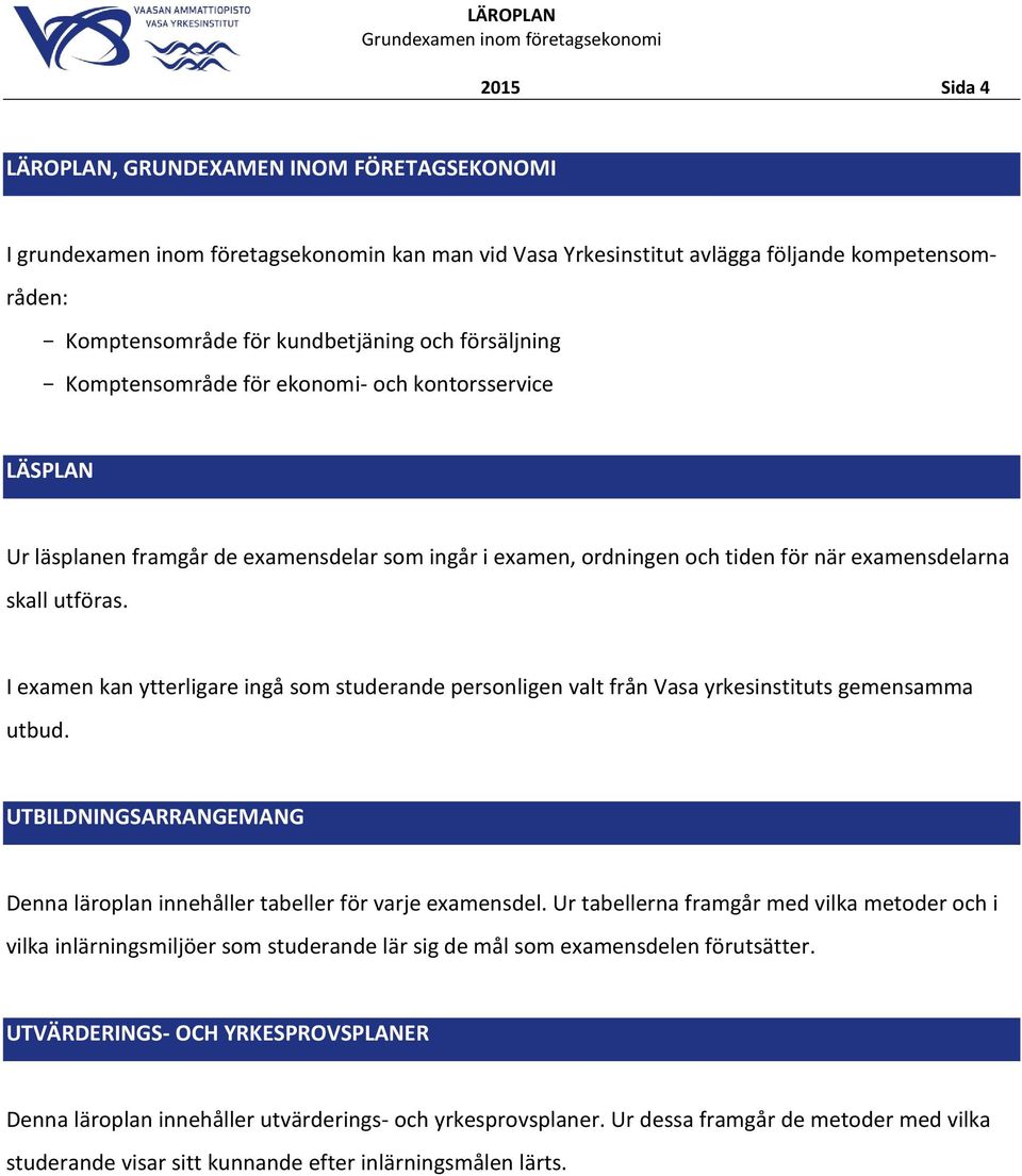 I eamen kan ytterligare ingå som studerande personligen valt från Vasa yrkesinstituts gemensamma utbud. UTBILDNINGSARRANGEMANG Denna läroplan innehåller tabeller för varje eamensdel.