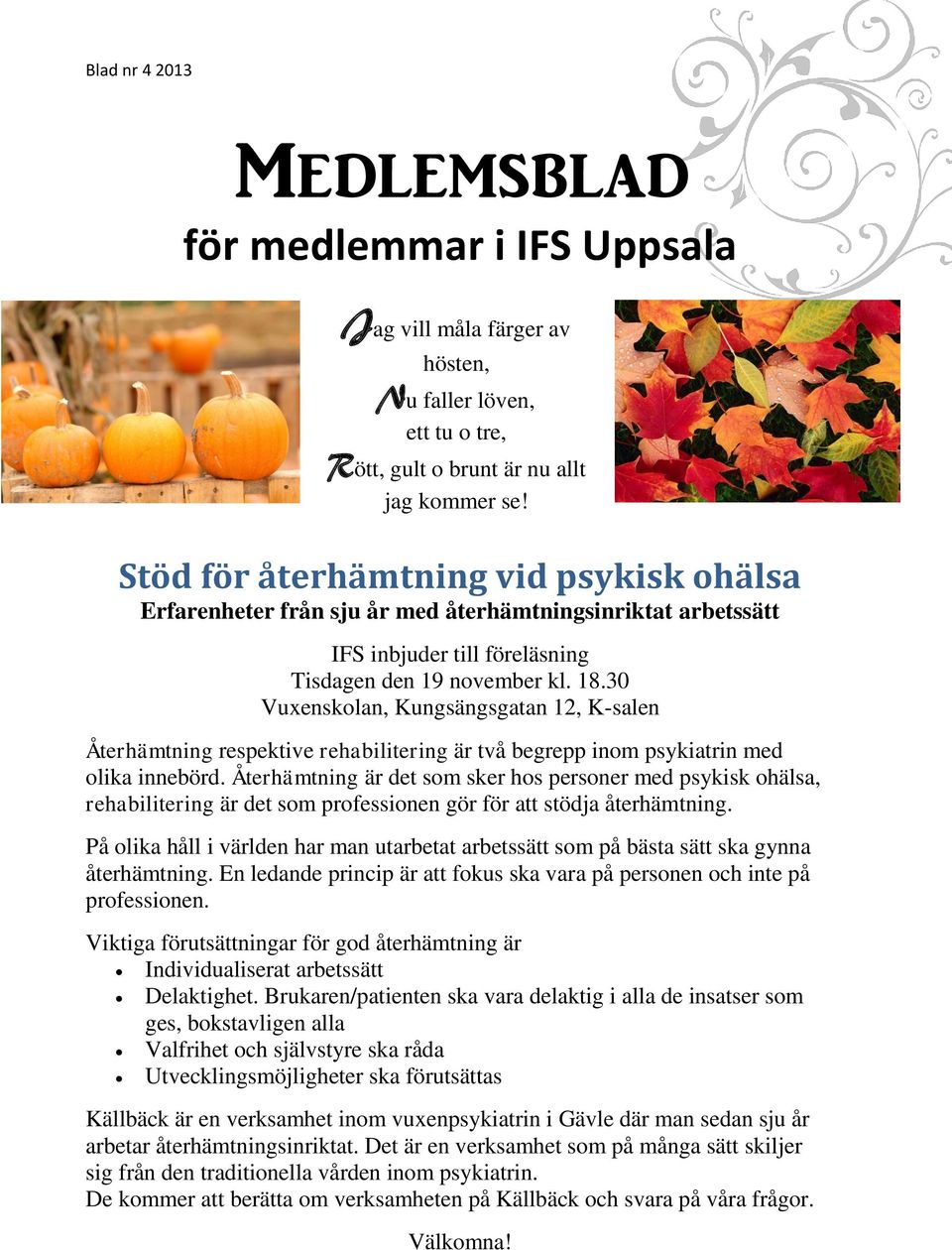 30 Vuxenskolan, Kungsängsgatan 12, K-salen Återhämtning respektive rehabilitering är två begrepp inom psykiatrin med olika innebörd.