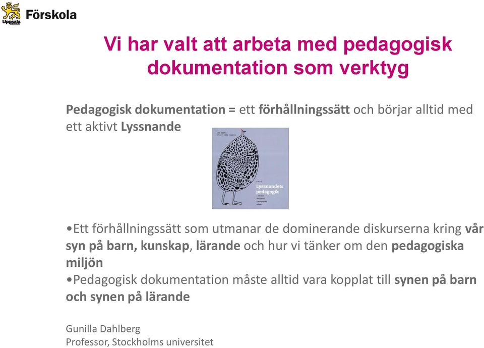 diskurserna kring vår syn på barn, kunskap, lärande och hur vi tänker om den pedagogiska miljön Pedagogisk