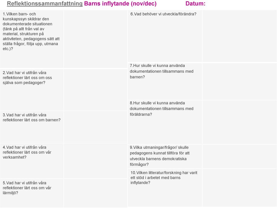 Vad behöver vi utveckla/förändra? 2.Vad har vi utifrån våra reflektioner lärt oss om oss själva som pedagoger? 7.Hur skulle vi kunna använda dokumentationen tillsammans med barnen? 3.