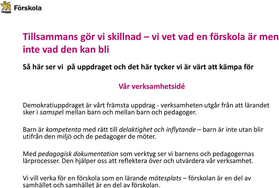 Barn är kompetenta med rätt till delaktighet och inflytande barn är inte utan blir utifrån den miljö och de pedagoger de möter.