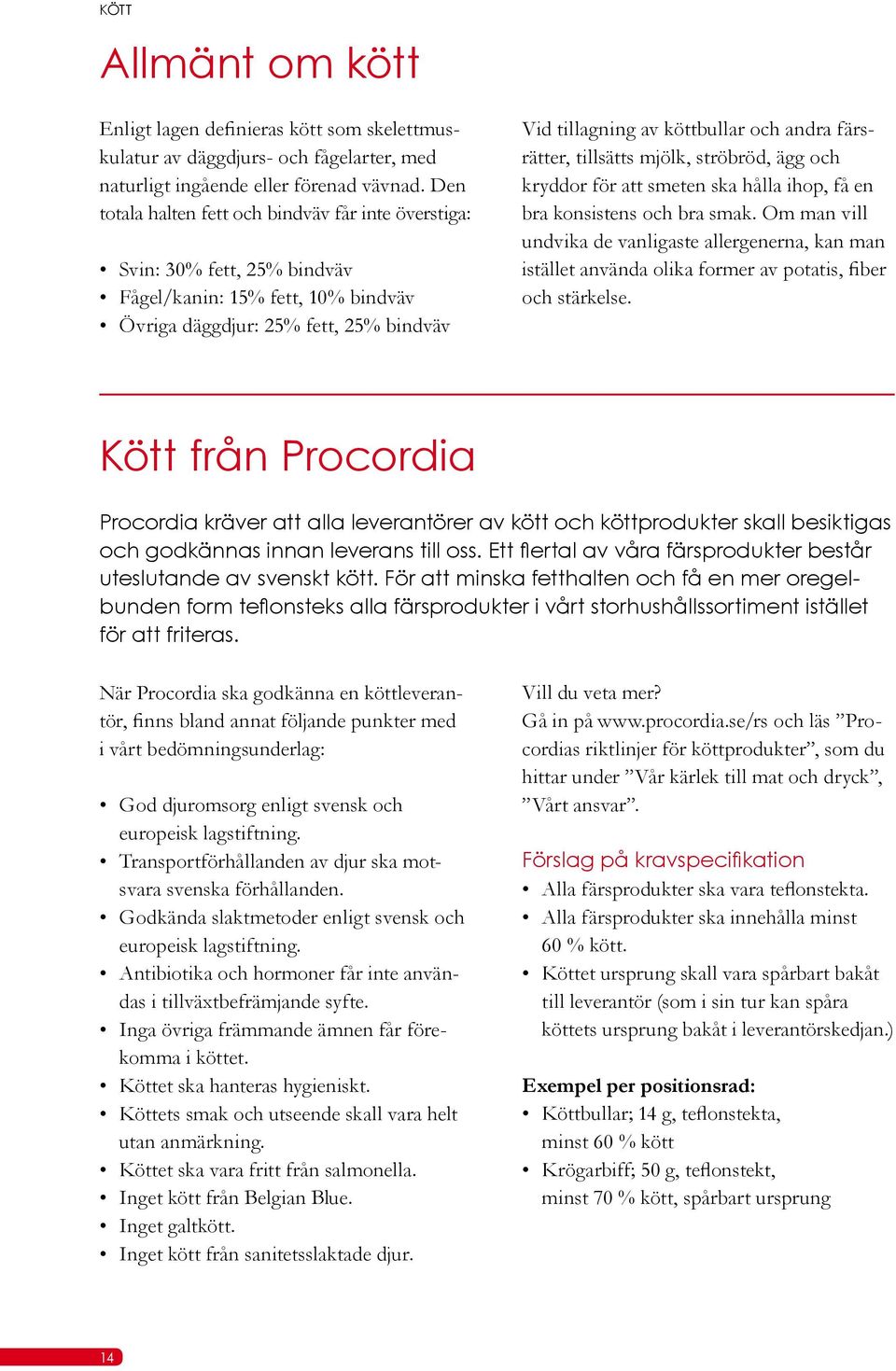färsrätter, tillsätts mjölk, ströbröd, ägg och kryddor för att smeten ska hålla ihop, få en bra konsistens och bra smak.