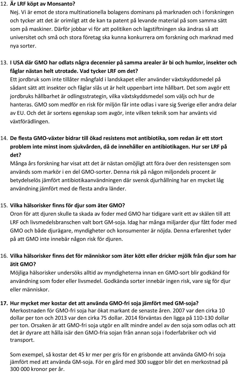 Därför jobbar vi för att politiken och lagstiftningen ska ändras så att universitet och små och stora företag ska kunna konkurrera om forskning och marknad med nya sorter. 13.