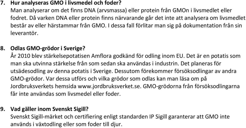 Odlas GMO-grödor i Sverige? År 2010 blev stärkelsepotatisen Amflora godkänd för odling inom EU. Det är en potatis som man ska utvinna stärkelse från som sedan ska användas i industrin.
