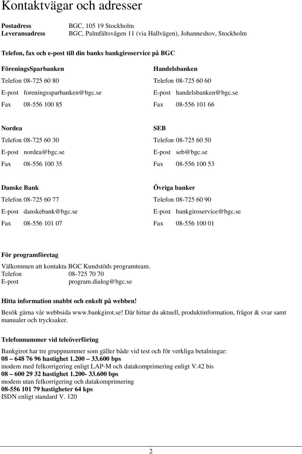 se Fax 08-556 101 66 Nordea Telefon 08-725 60 30 E-post nordea@bgc.se Fax 08-556 100 35 SEB Telefon 08-725 60 50 E-post seb@bgc.