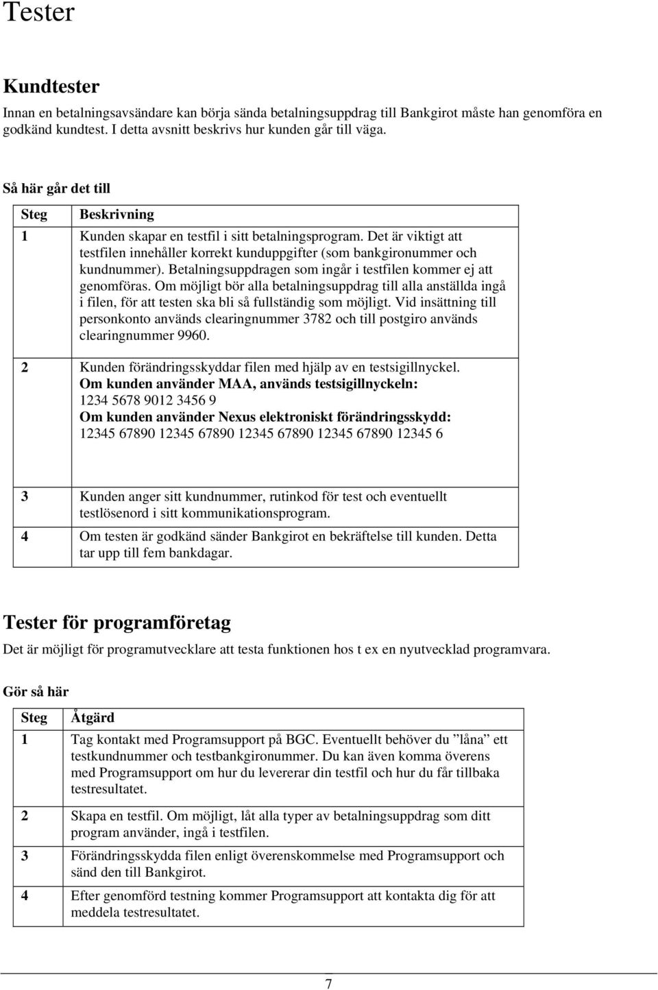 Betalningsuppdragen som ingår i testfilen kommer ej att genomföras. Om möjligt bör alla betalningsuppdrag till alla anställda ingå i filen, för att testen ska bli så fullständig som möjligt.