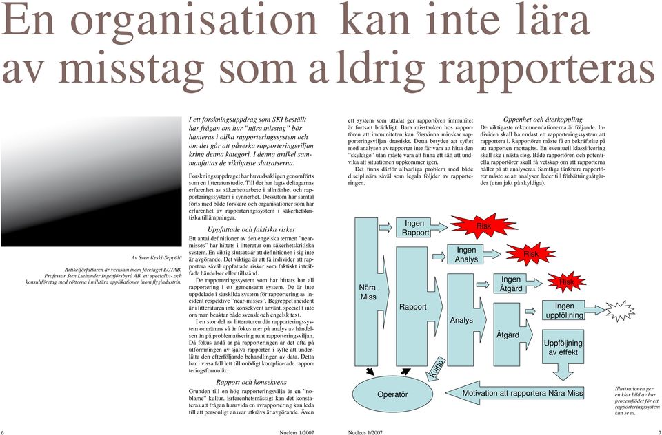 I ett forskningsuppdrag som SKI beställt har frågan om hur nära misstag bör hanteras i olika rapporteringssystem och om det går att påverka rapporteringsviljan kring denna kategori.