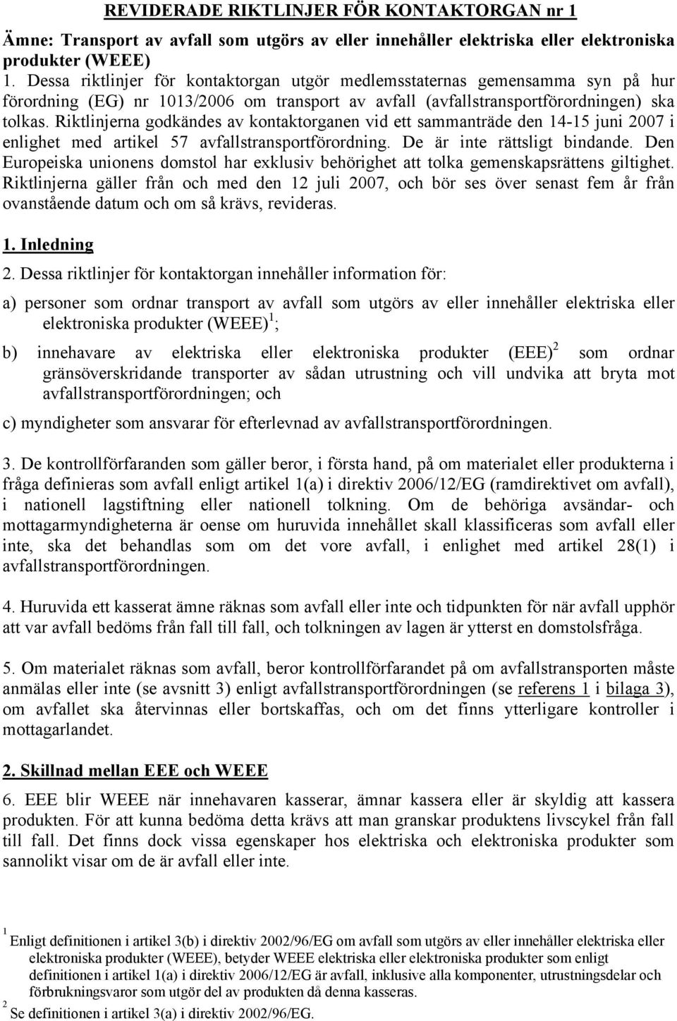 Riktlinjerna godkändes av kontaktorganen vid ett sammanträde den 14-15 juni 2007 i enlighet med artikel 57 avfallstransportförordning. De är inte rättsligt bindande.