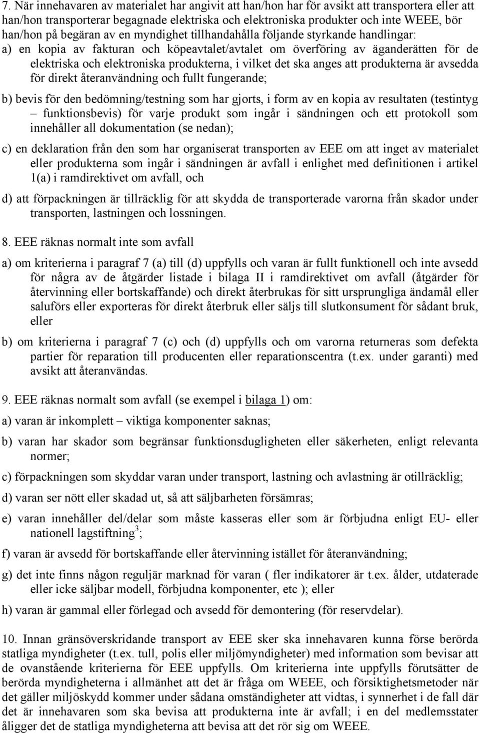 vilket det ska anges att produkterna är avsedda för direkt återanvändning och fullt fungerande; b) bevis för den bedömning/testning som har gjorts, i form av en kopia av resultaten (testintyg