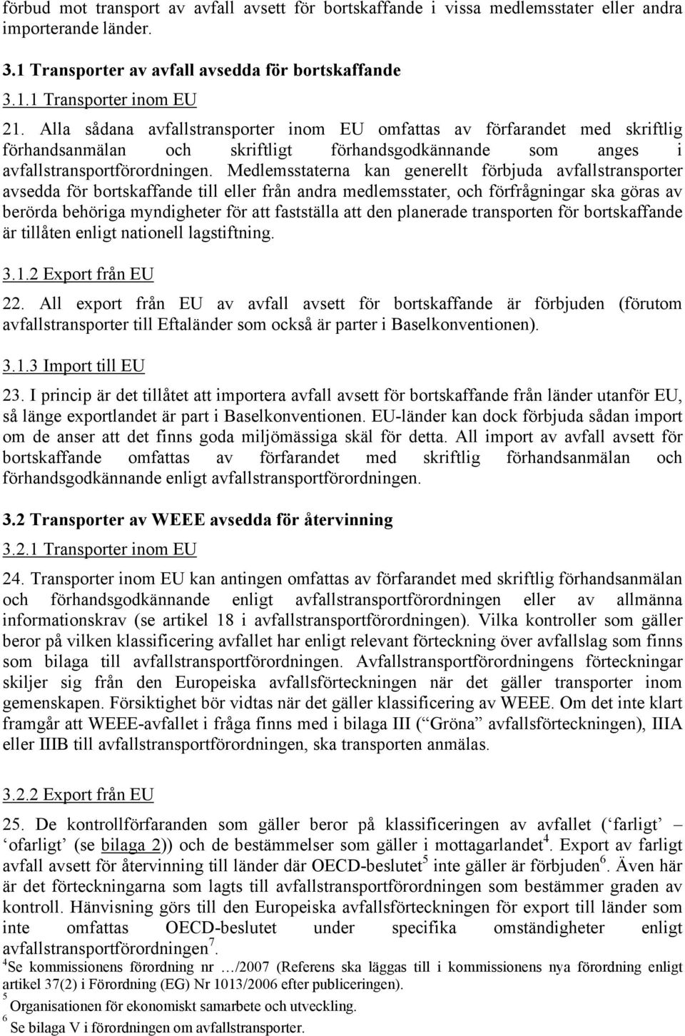 Medlemsstaterna kan generellt förbjuda avfallstransporter avsedda för bortskaffande till eller från andra medlemsstater, och förfrågningar ska göras av berörda behöriga myndigheter för att fastställa