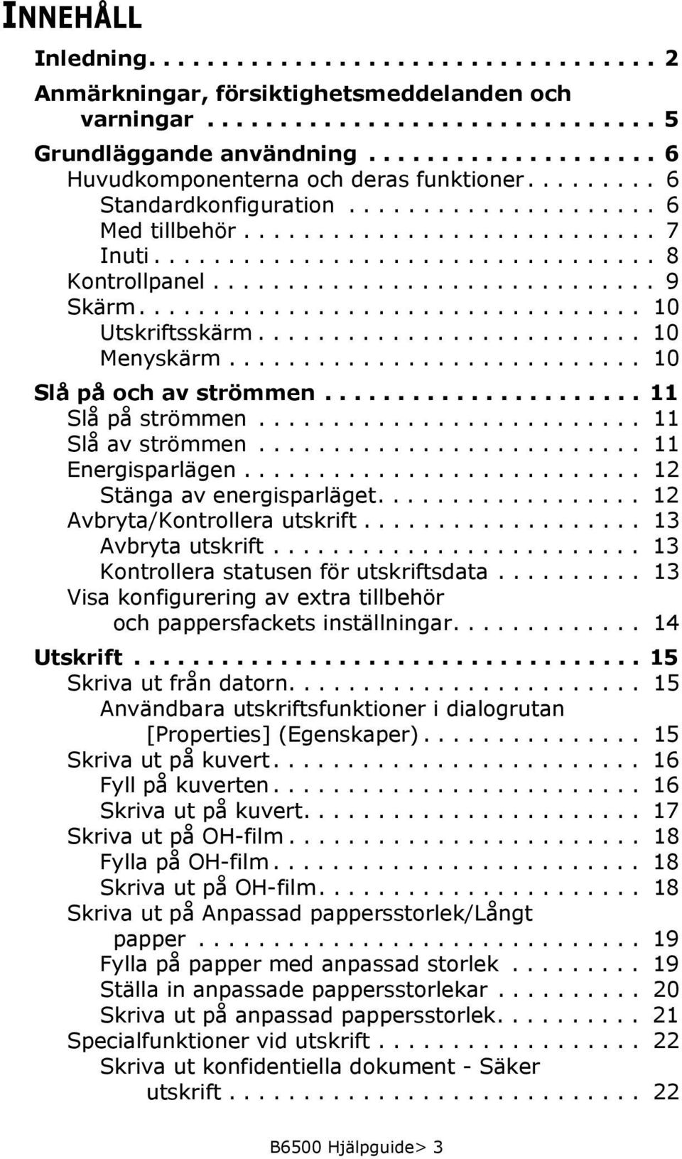 ............................. 9 Skärm.................................. 10 Utskriftsskärm.......................... 10 Menyskärm............................ 10 Slå på och av strömmen.