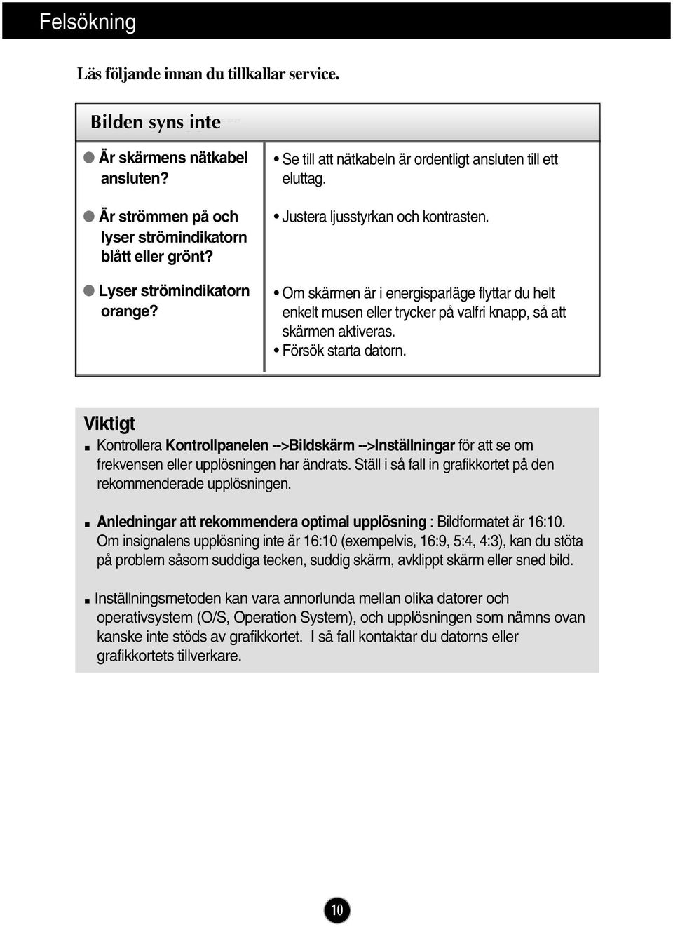 Om skärmen är i energisparläge flyttar du helt enkelt musen eller trycker på valfri knapp, så att skärmen aktiveras. Försök starta datorn.
