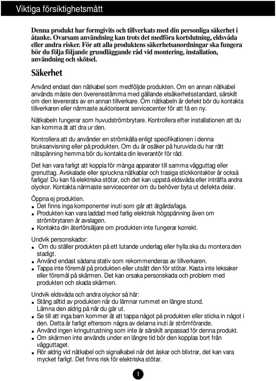 Säkerhet Använd endast den nätkabel som medföljde produkten. Om en annan nätkabel används måste den överensstämma med gällande elsäkerhetsstandard, särskilt om den levererats av en annan tillverkare.