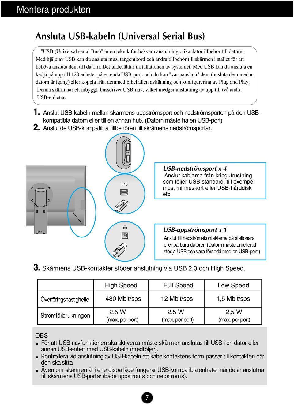 Med USB kan du ansluta en kedja på upp till 120 enheter på en enda USB-port, och du kan "varmansluta" dem (ansluta dem medan datorn är igång) eller koppla från demmed bibehållen avkänning och