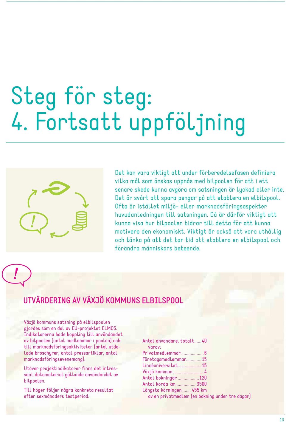 Det är svårt att spara pengar på att etablera en elbilspool. Ofta är istället miljö- eller marknadsföringsaspekter huvudanledningen till satsningen.