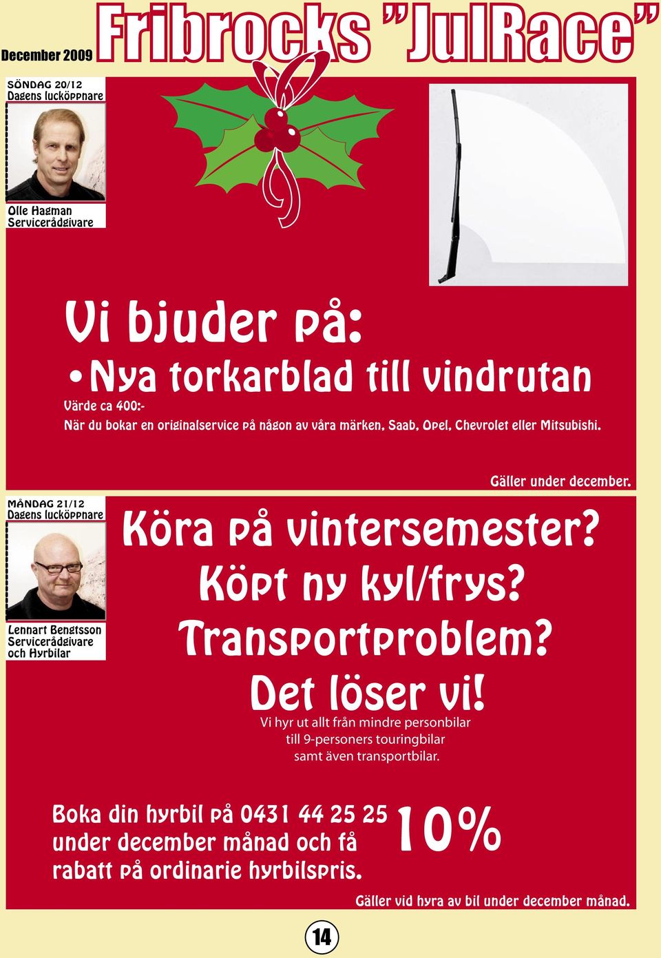 MÅNDAG 21/12 Lennart Bengtsson Servicerådgivare och Hyrbilar Köra på vintersemester? Köpt ny kyl/frys? Transportproblem? Det löser vi!