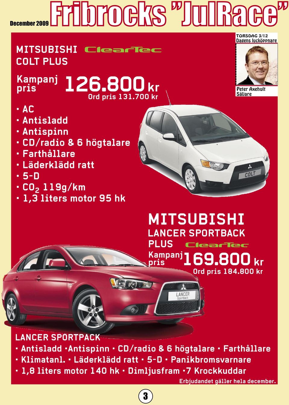 MITSUBISHI LANCER SPORTBACK PLUS Kampanj pris TORSDAG 3/12 Peter Axehult Säljare 169.800 kr Ord pris 184.