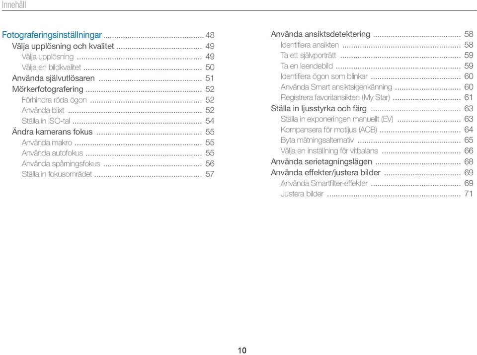 .. 57 Använda ansiktsdetektering... 58 Identifiera ansikten... 58 Ta ett självporträtt... 59 Ta en leendebild... 59 Identifiera ögon som blinkar... 60 Använda Smart ansiktsigenkänning.