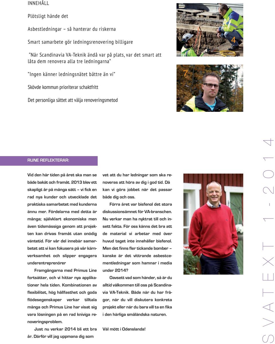 året ska man se både bakåt och framåt. 2013 blev ett skapligt år på många sätt vi fick en rad nya kunder och utvecklade det praktiska samarbetet med kunderna ännu mer.