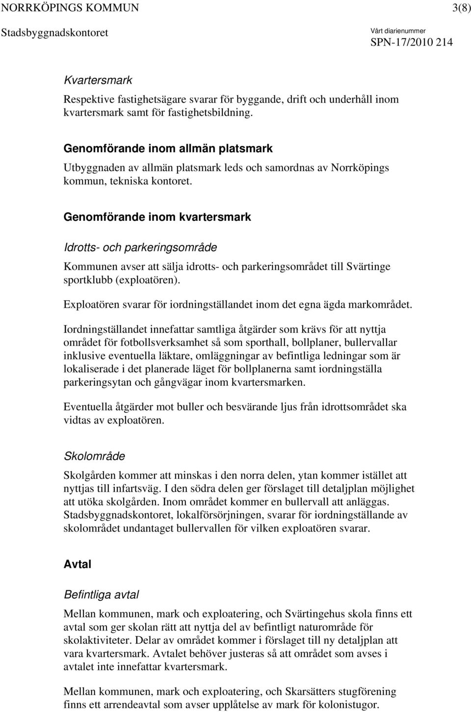 Genomförande inom kvartersmark Idrotts- och parkeringsområde Kommunen avser att sälja idrotts- och parkeringsområdet till Svärtinge sportklubb (exploatören).