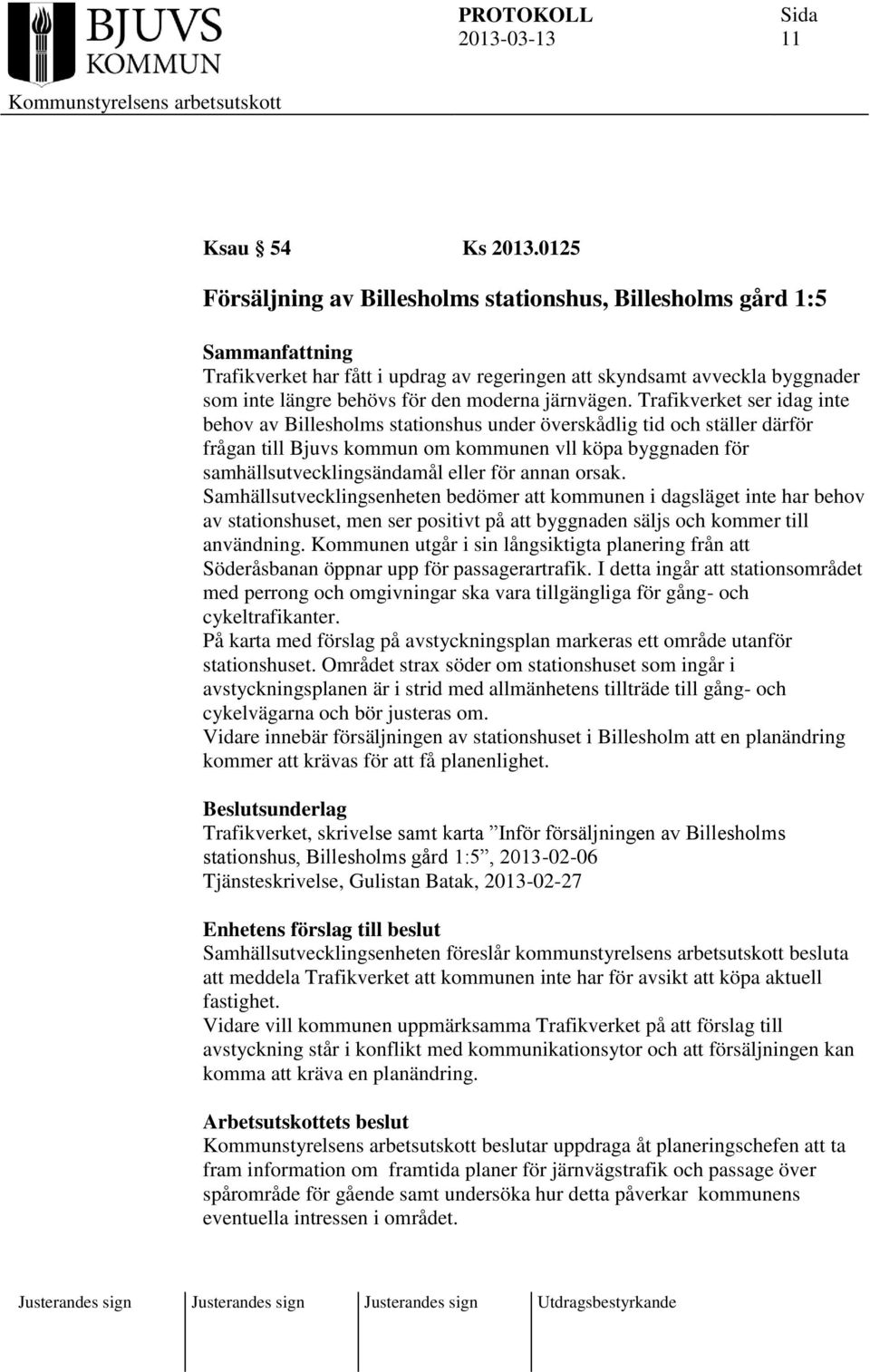 Trafikverket ser idag inte behov av Billesholms stationshus under överskådlig tid och ställer därför frågan till Bjuvs kommun om kommunen vll köpa byggnaden för samhällsutvecklingsändamål eller för