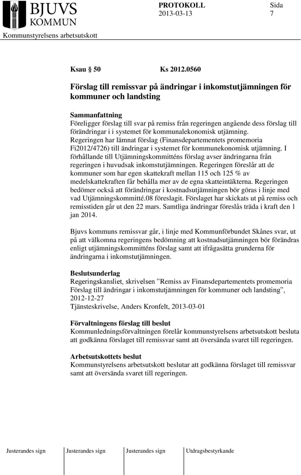 för kommunalekonomisk utjämning. Regeringen har lämnat förslag (Finansdepartementets promemoria Fi2012/4726) till ändringar i systemet för kommunekonomisk utjämning.