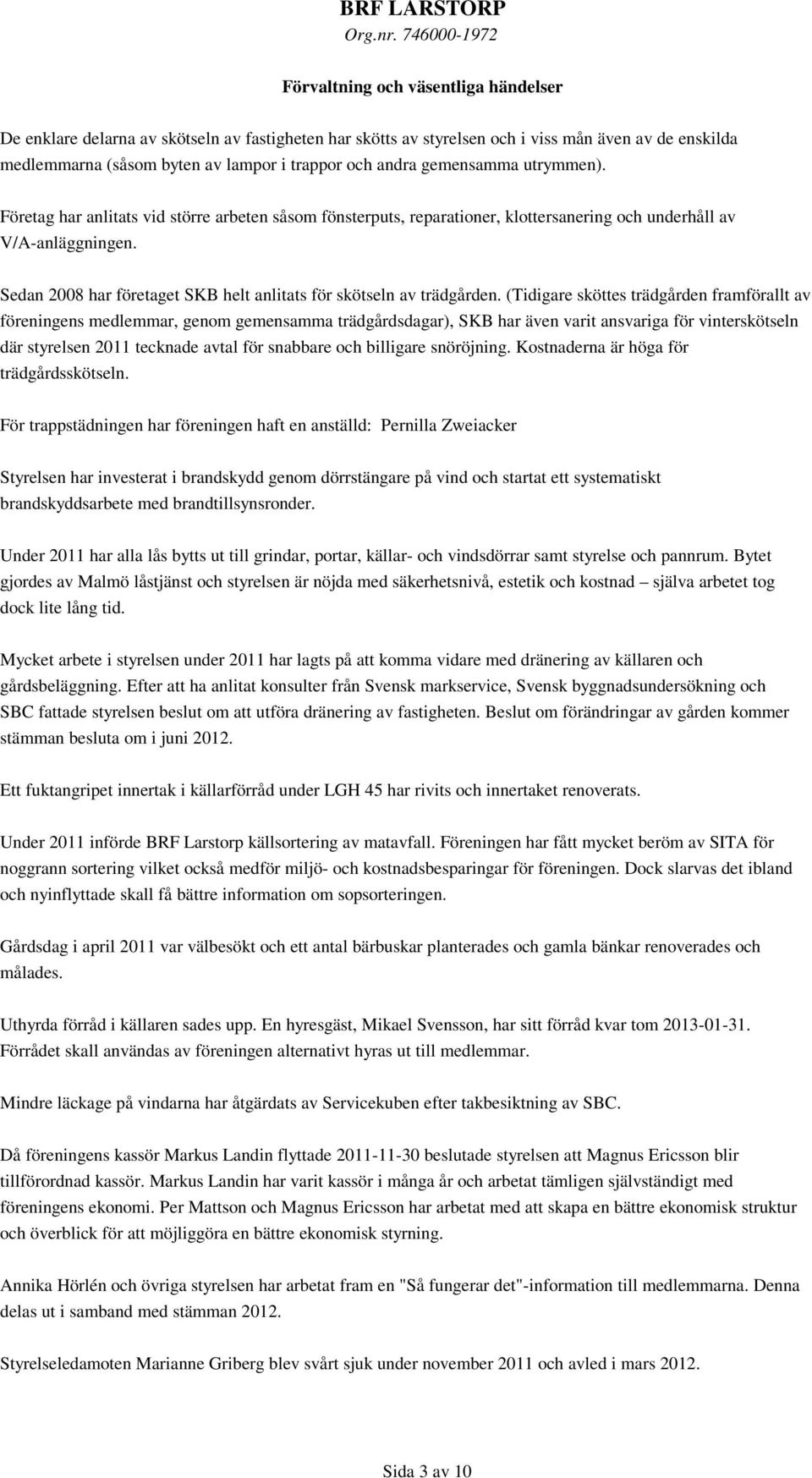 Sedan 2008 har företaget SKB helt anlitats för skötseln av trädgården.