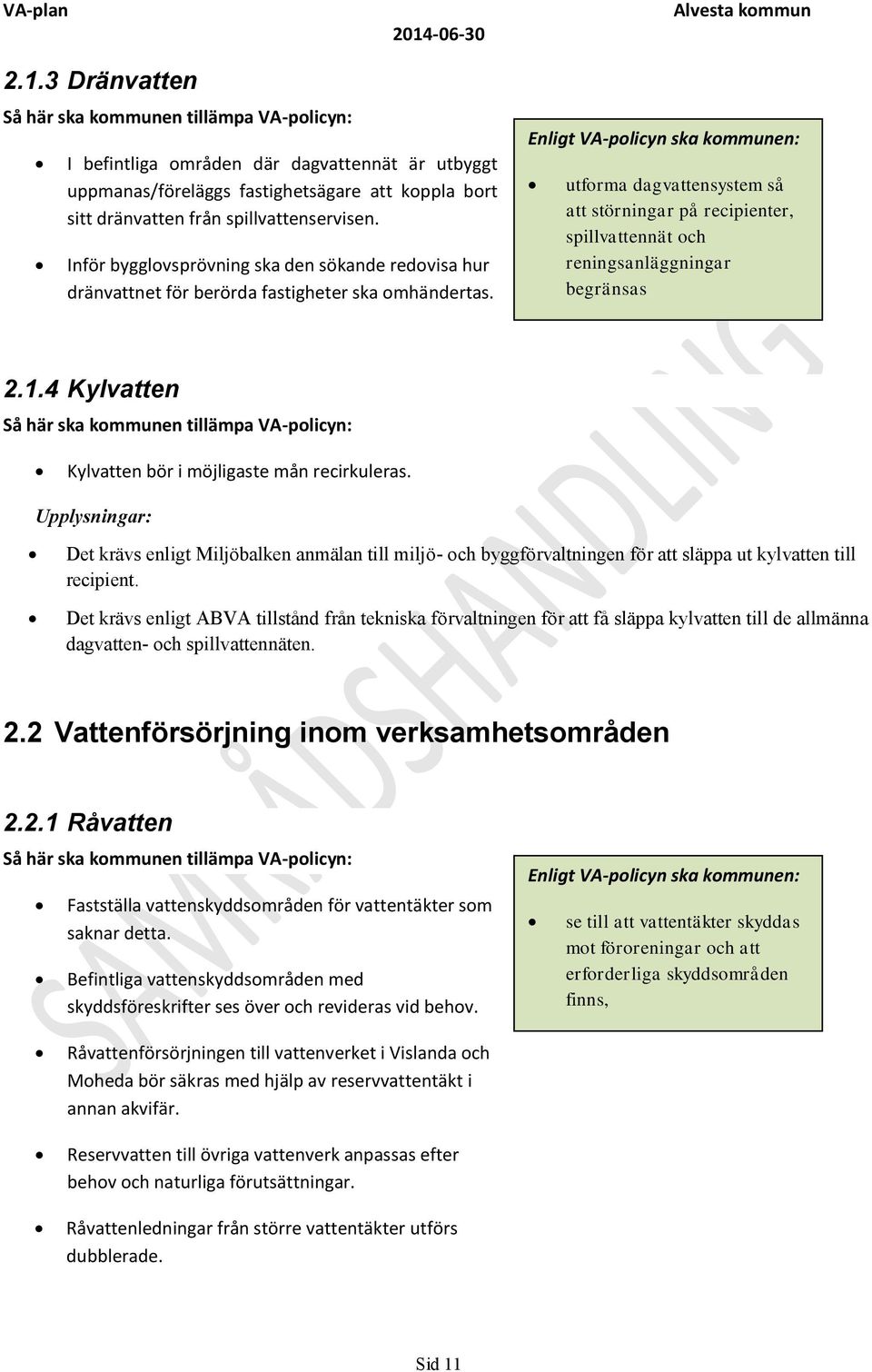 Enligt VA-policyn ska kommunen: utforma dagvattensystem så att störningar på recipienter, spillvattennät och reningsanläggningar begränsas 2.1.