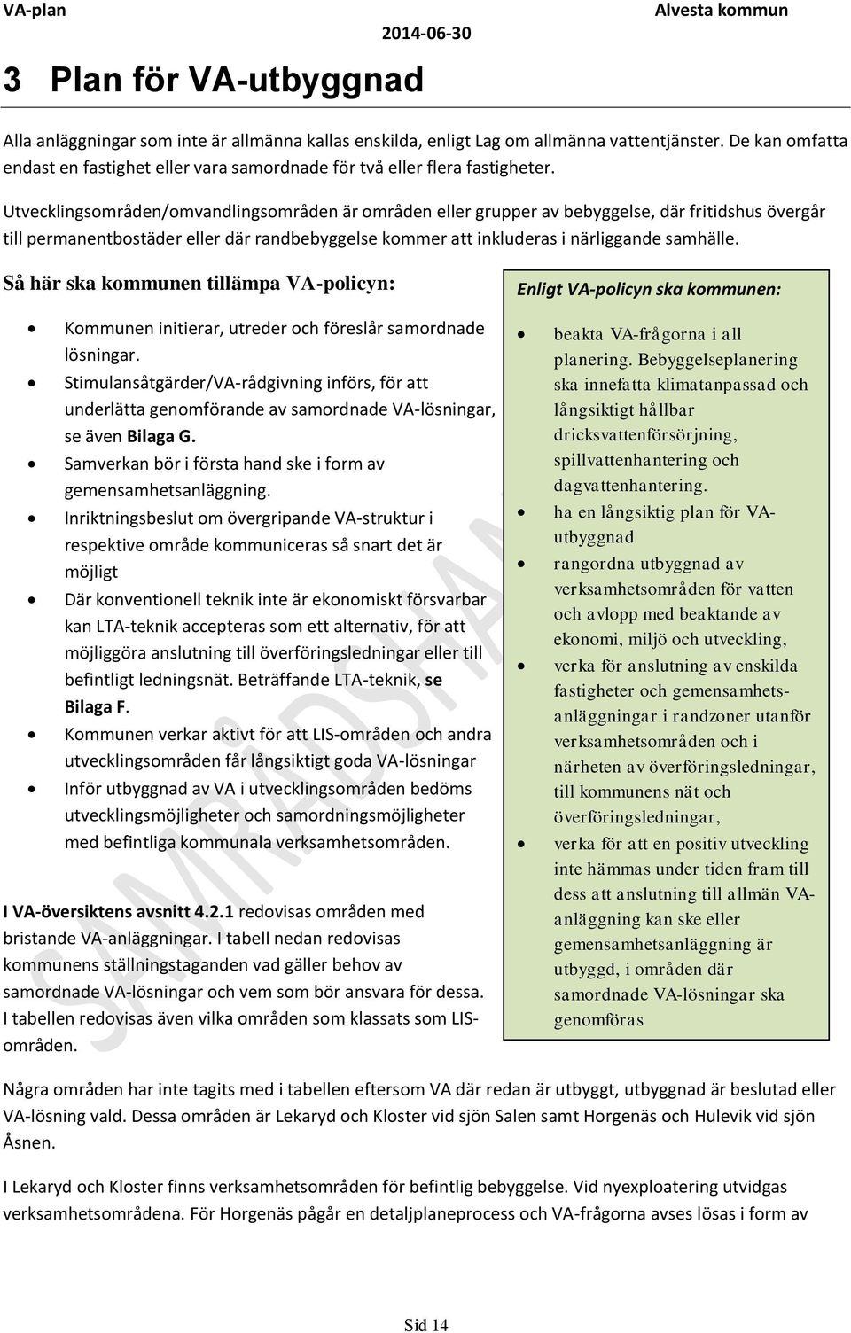Utvecklingsområden/omvandlingsområden är områden eller grupper av bebyggelse, där fritidshus övergår till permanentbostäder eller där randbebyggelse kommer att inkluderas i närliggande samhälle.
