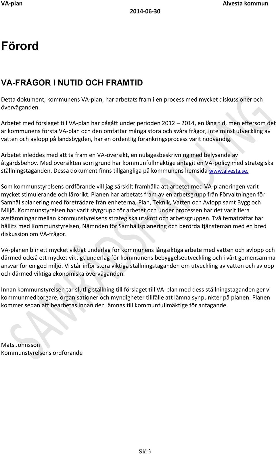 av vatten och avlopp på landsbygden, har en ordentlig förankringsprocess varit nödvändig. Arbetet inleddes med att ta fram en VA-översikt, en nulägesbeskrivning med belysande av åtgärdsbehov.