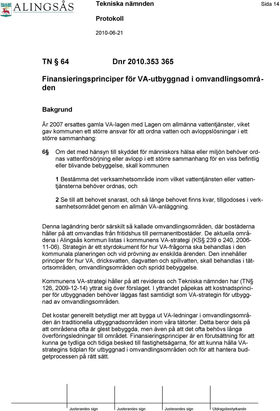 vatten och avloppslösningar i ett större sammanhang: 6 Om det med hänsyn till skyddet för människors hälsa eller miljön behöver ordnas vattenförsörjning eller avlopp i ett större sammanhang för en