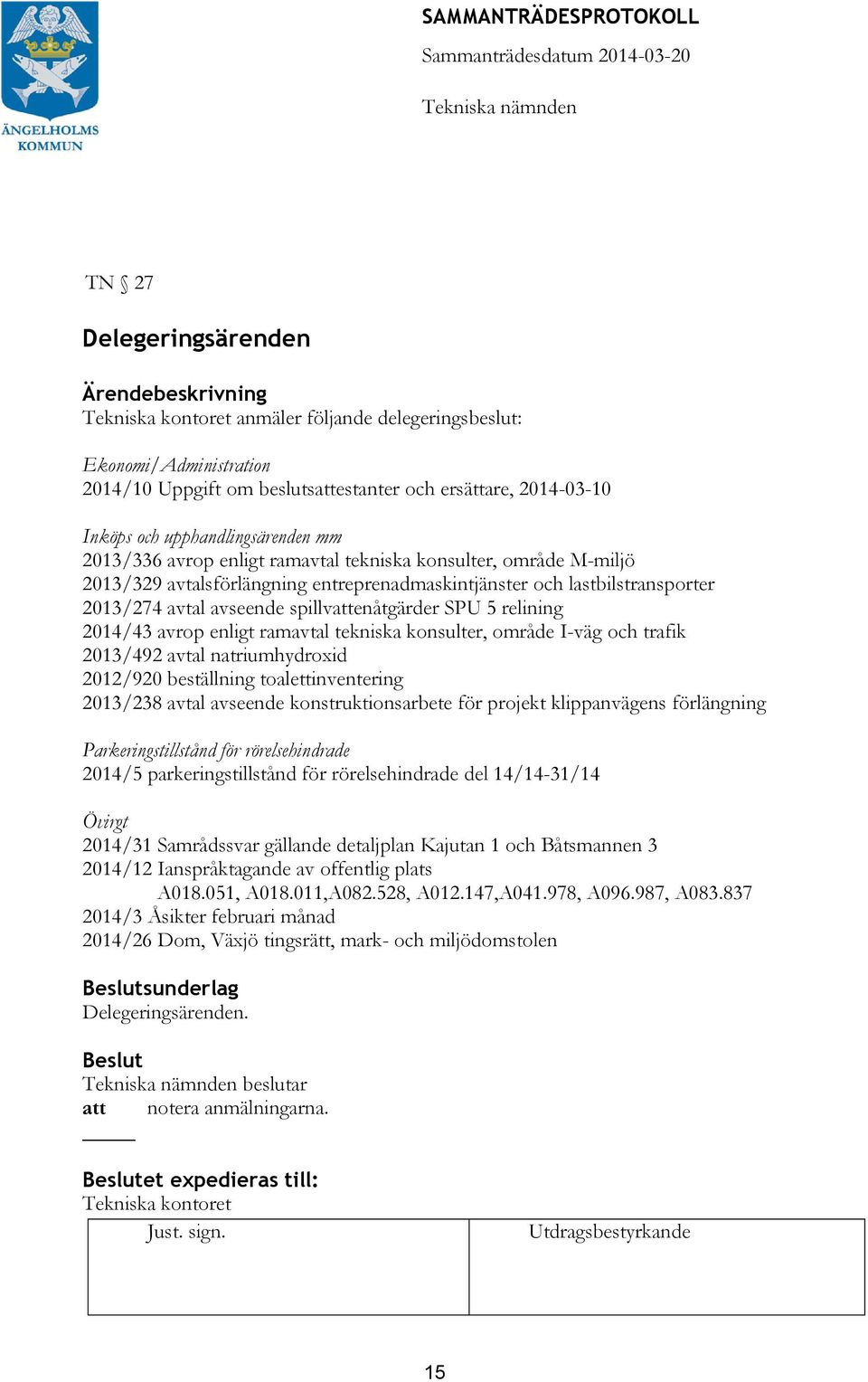 enligt ramavtal tekniska konsulter, område I-väg och trafik 2013/492 avtal natriumhydroxid 2012/920 beställning toalettinventering 2013/238 avtal avseende konstruktionsarbete för projekt