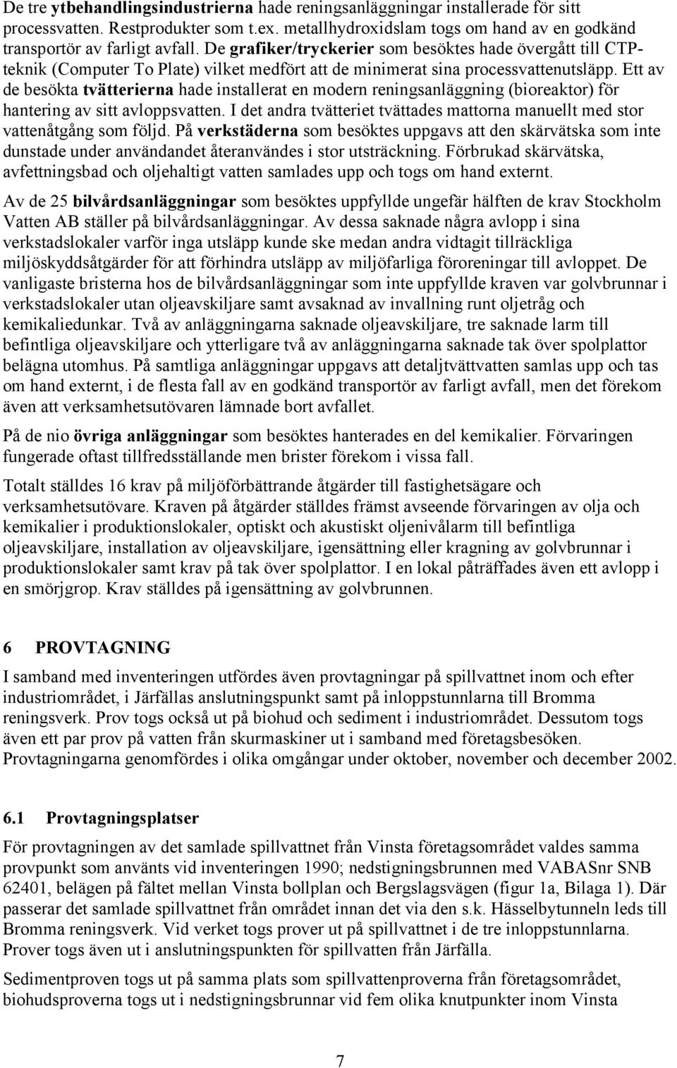 Ett av de besökta tvätterierna hade installerat en modern reningsanläggning (bioreaktor) för hantering av sitt avloppsvatten.