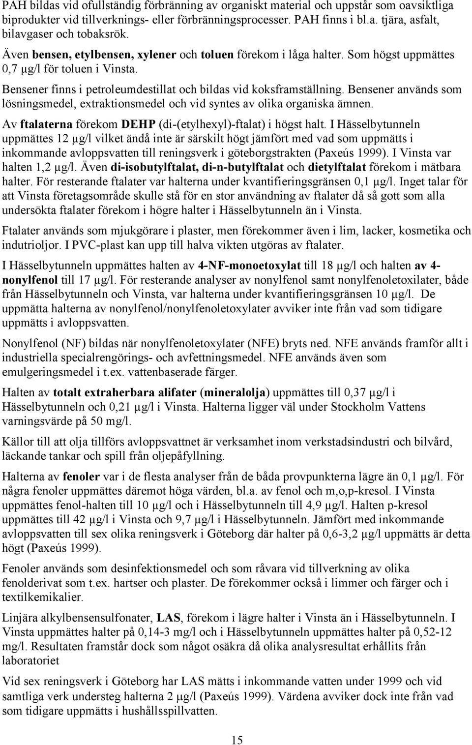 Bensener används som lösningsmedel, extraktionsmedel och vid syntes av olika organiska ämnen. Av ftalaterna förekom DEHP (di-(etylhexyl)-ftalat) i högst halt.