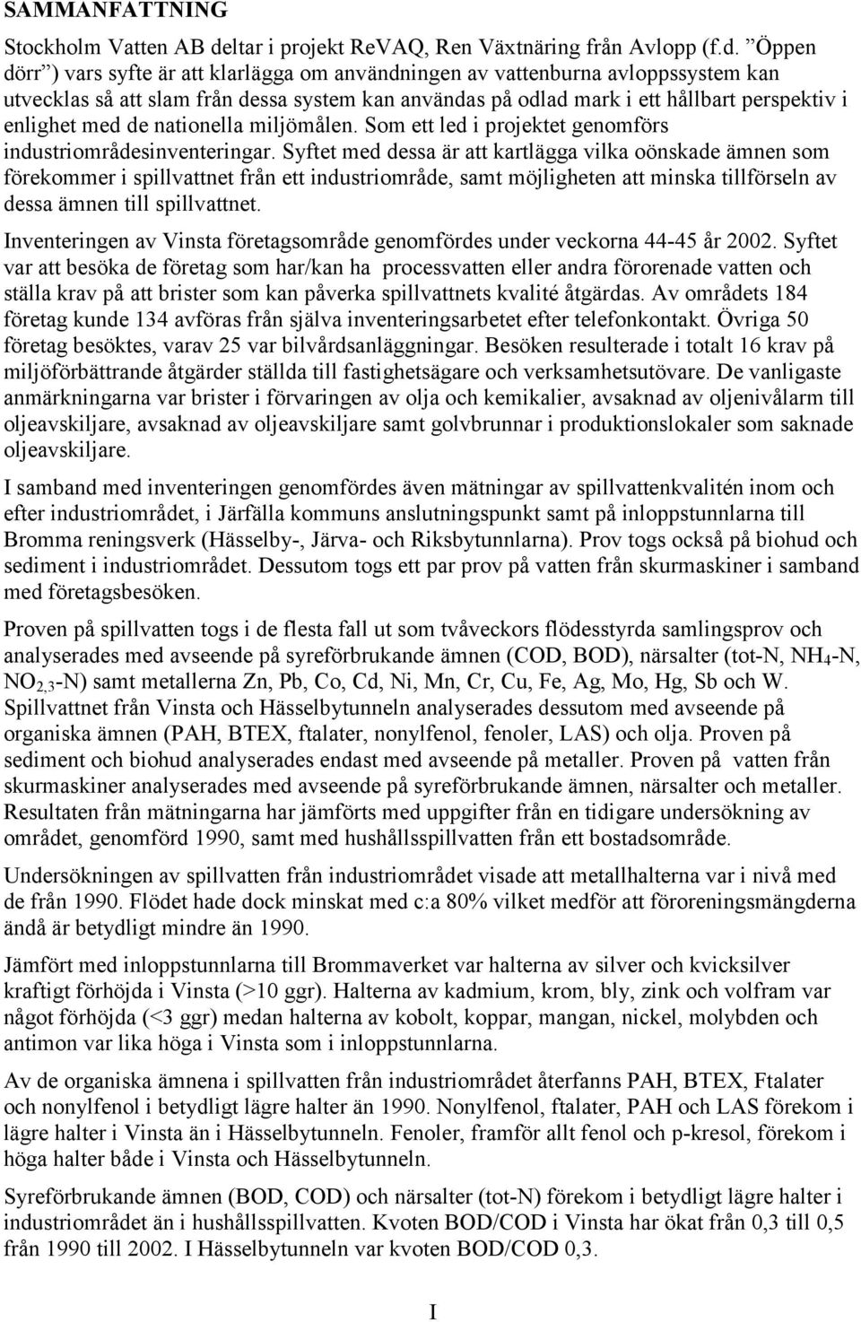 Öppen dörr ) vars syfte är att klarlägga om användningen av vattenburna avloppssystem kan utvecklas så att slam från dessa system kan användas på odlad mark i ett hållbart perspektiv i enlighet med