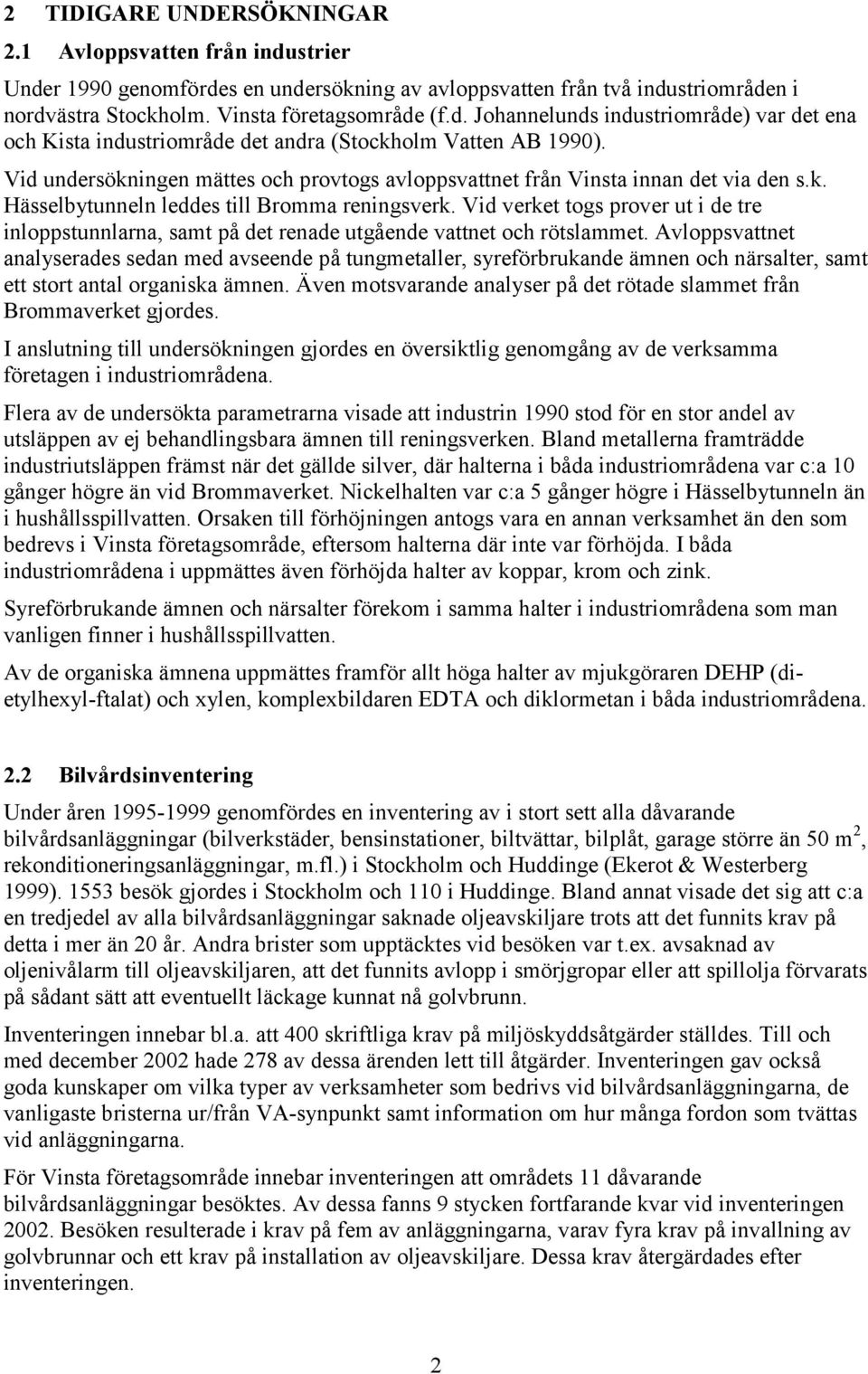 Vid verket togs prover ut i de tre inloppstunnlarna, samt på det renade utgående vattnet och rötslammet.