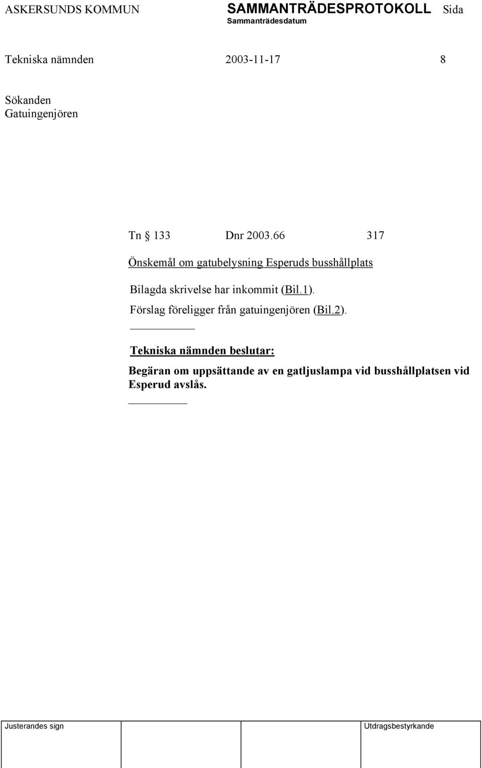 har inkommit (Bil.1). Förslag föreligger från gatuingenjören (Bil.2).