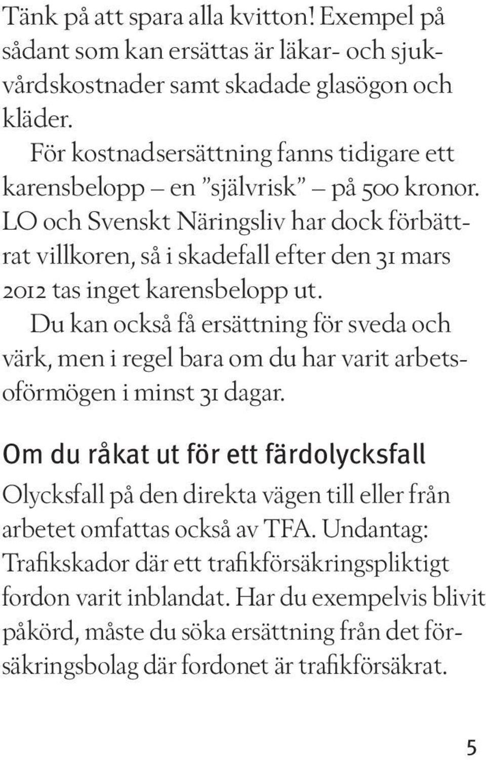 LO och Svenskt Näringsliv har dock förbättrat villkoren, så i skadefall efter den 31 mars 2012 tas inget karensbelopp ut.