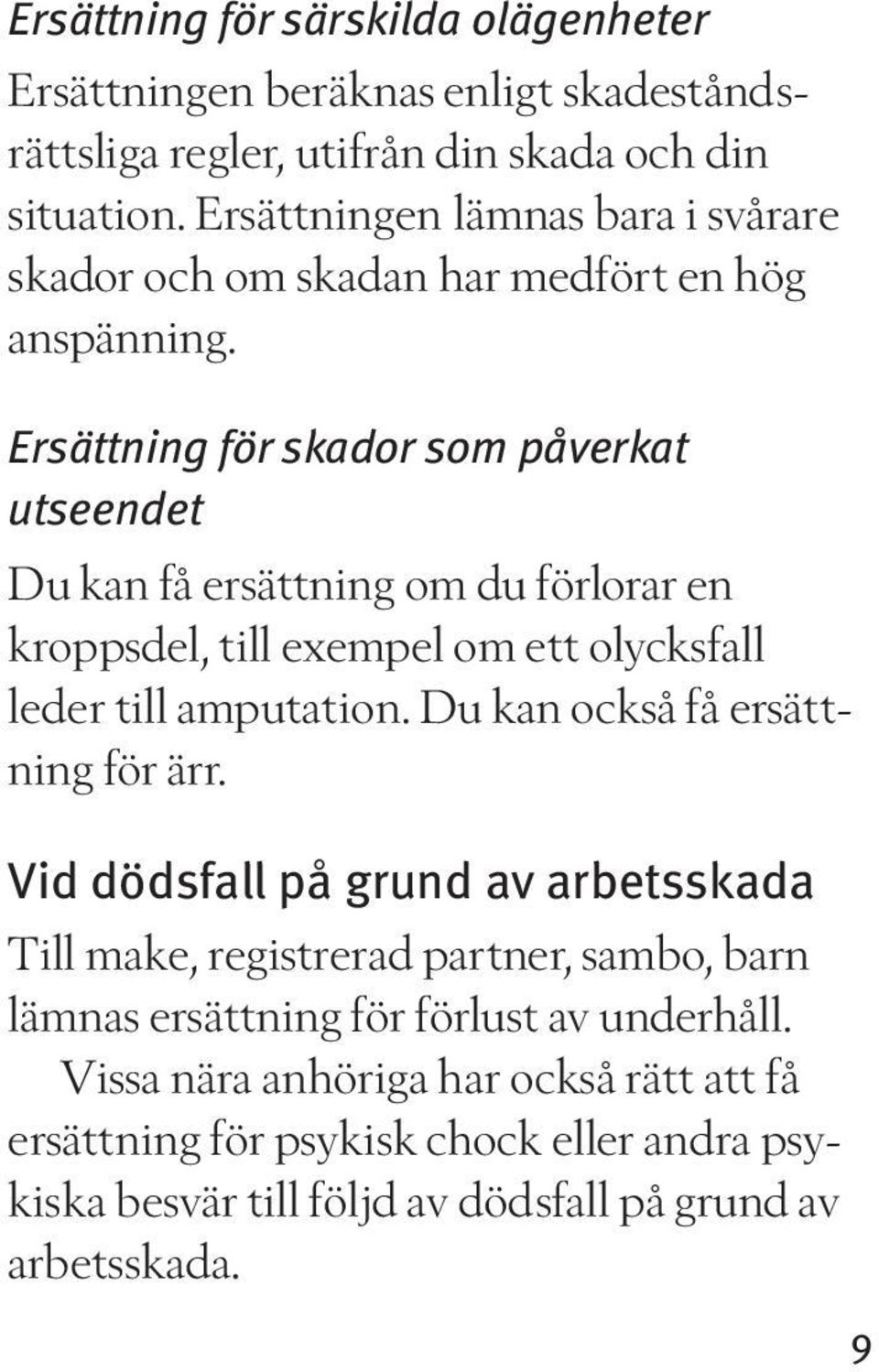 Ersättning för skador som påverkat utseendet Du kan få ersättning om du förlorar en kroppsdel, till exempel om ett olycksfall leder till amputation.