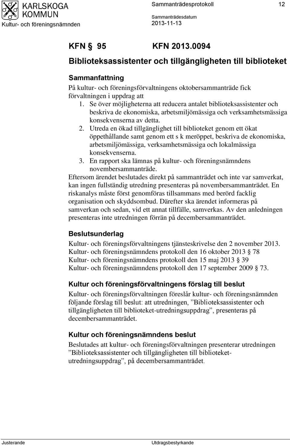 Se över möjligheterna att reducera antalet biblioteksassistenter och beskriva de ekonomiska, arbetsmiljömässiga och verksamhetsmässiga konsekvenserna av detta. 2.
