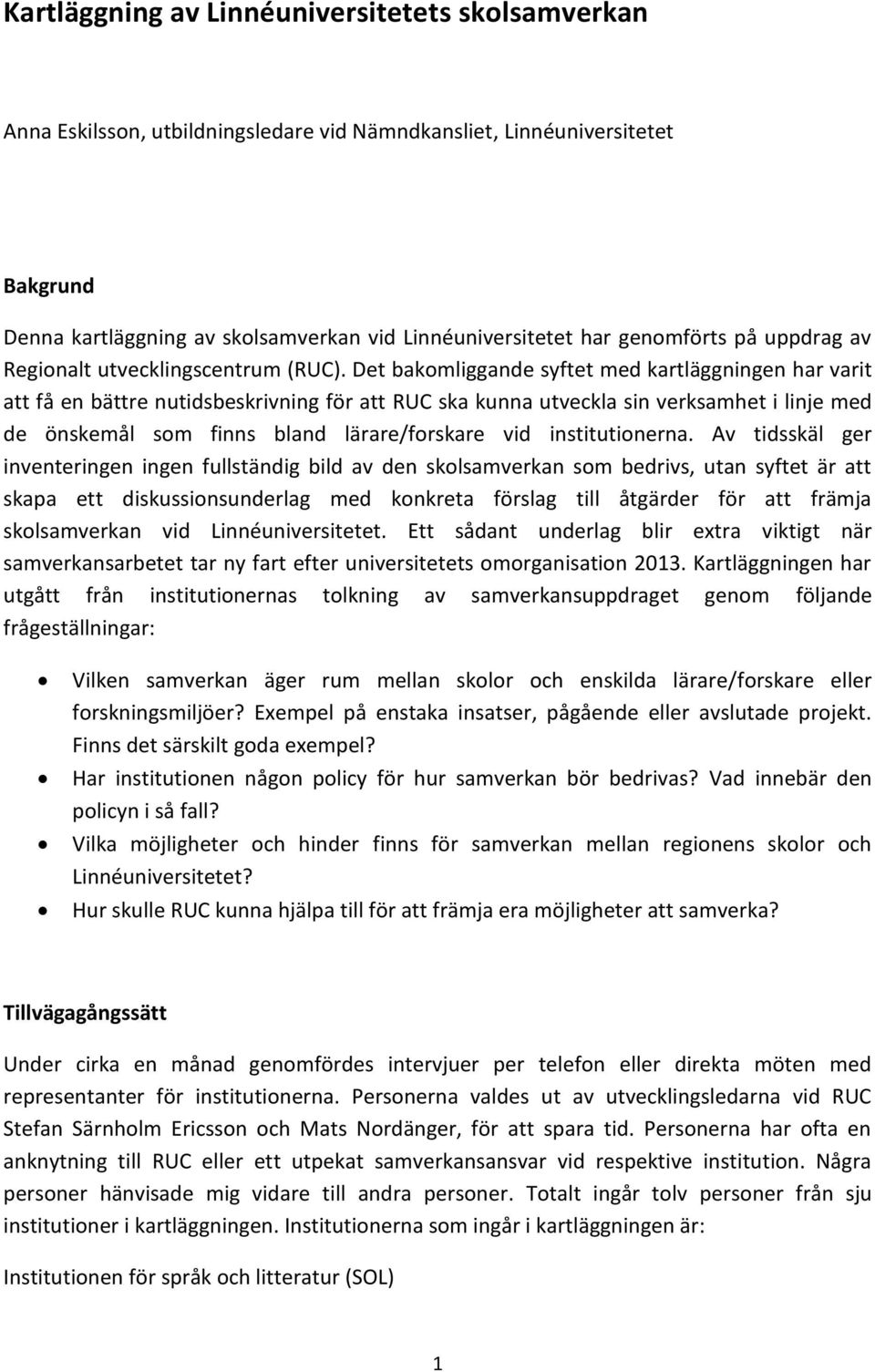 Det bakomliggande syftet med kartläggningen har varit att få en bättre nutidsbeskrivning för att RUC ska kunna utveckla sin verksamhet i linje med de önskemål som finns bland lärare/forskare vid