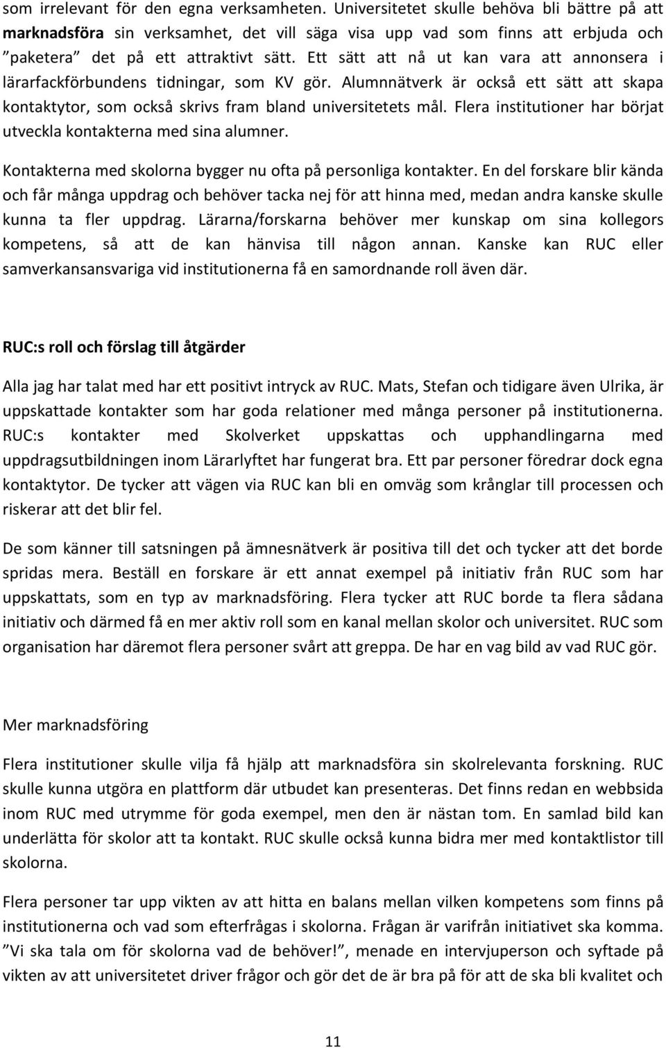 Ett sätt att nå ut kan vara att annonsera i lärarfackförbundens tidningar, som KV gör. Alumnnätverk är också ett sätt att skapa kontaktytor, som också skrivs fram bland universitetets mål.