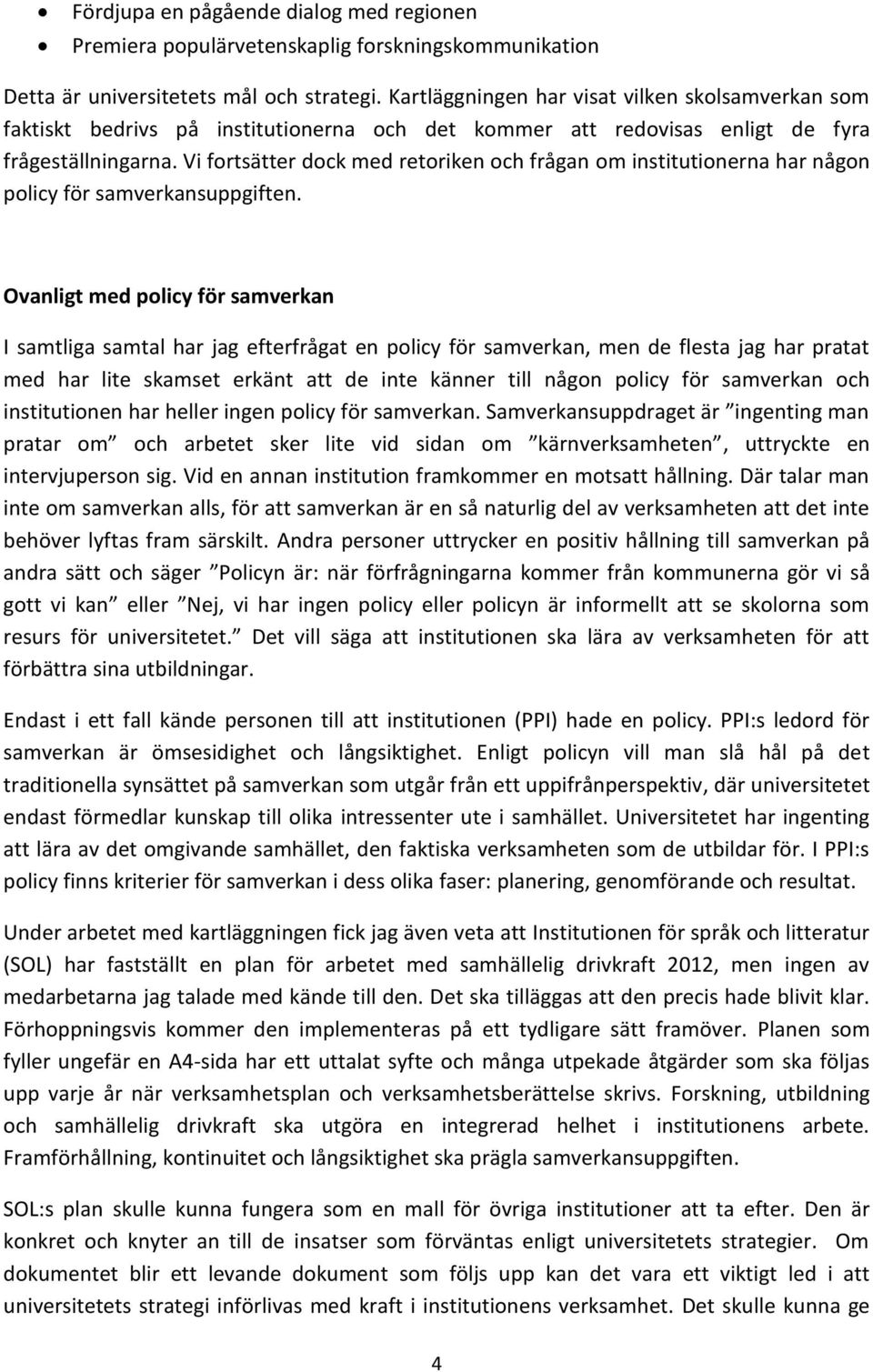 Vi fortsätter dock med retoriken och frågan om institutionerna har någon policy för samverkansuppgiften.