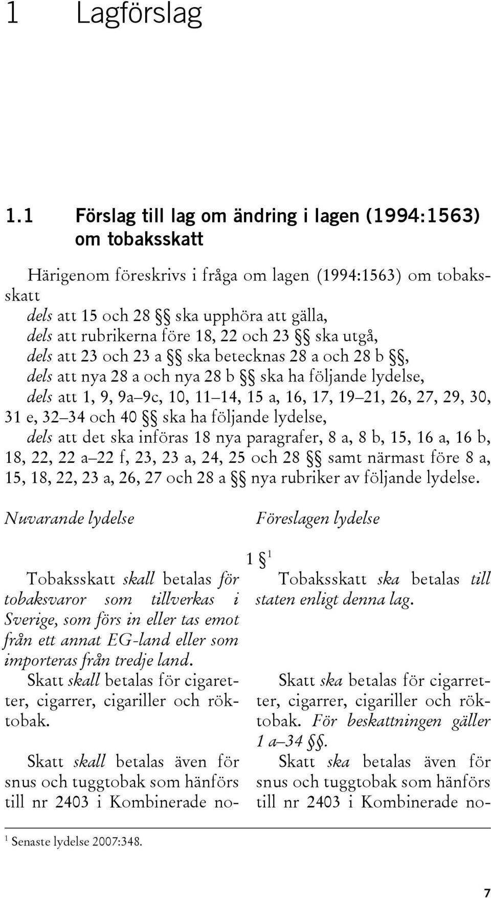 18, 22 och 23 ska utgå, dels att 23 och 23 a ska betecknas 28 a och 28 b, dels att nya 28 a och nya 28 b ska ha följande lydelse, dels att 1, 9, 9a 9c, 10, 11 14, 15 a, 16, 17, 19 21, 26, 27, 29, 30,