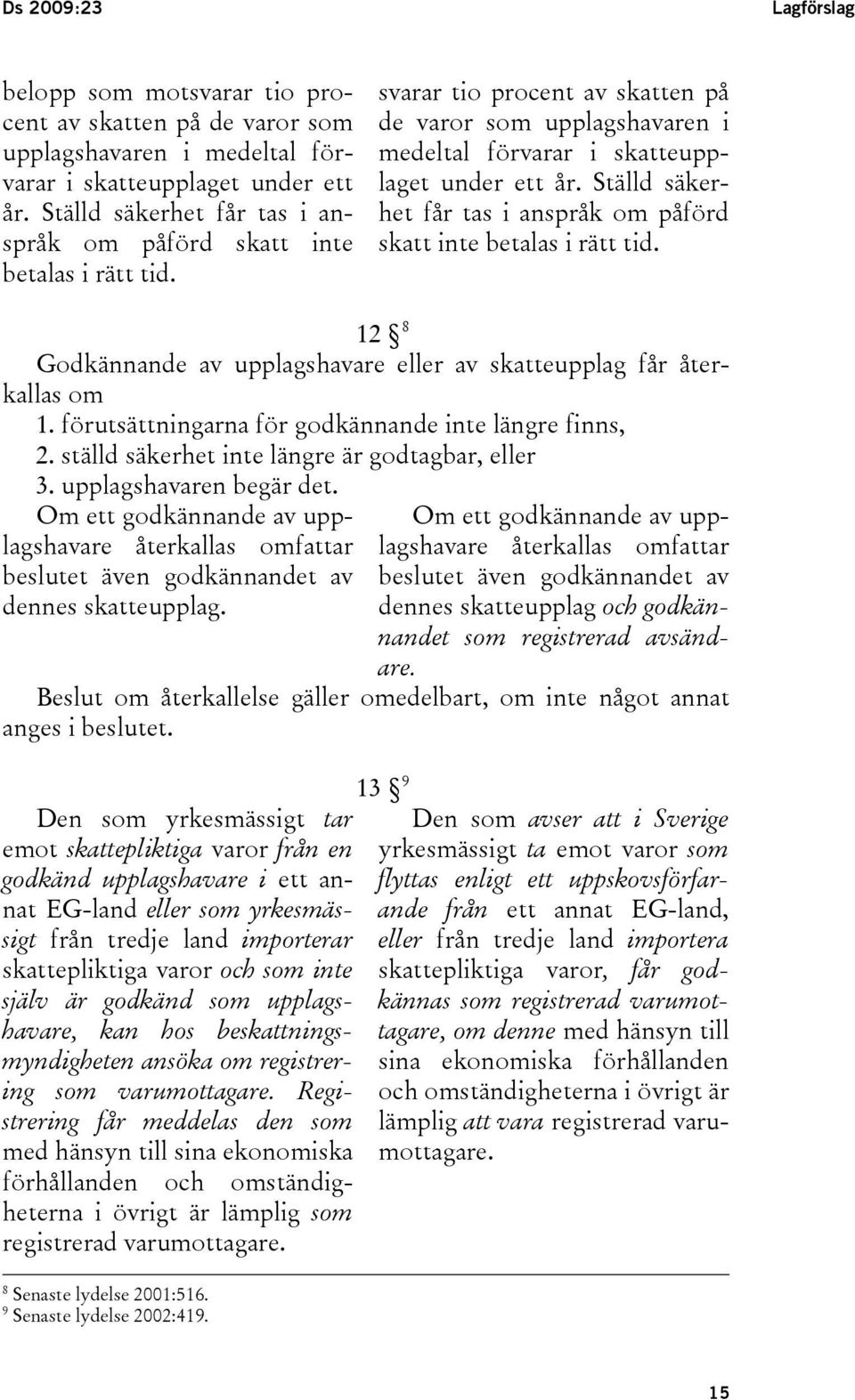 Ställd säkerhet får tas i anspråk om påförd skatt inte betalas i rätt tid. 12 8 Godkännande av upplagshavare eller av skatteupplag får återkallas om 1.