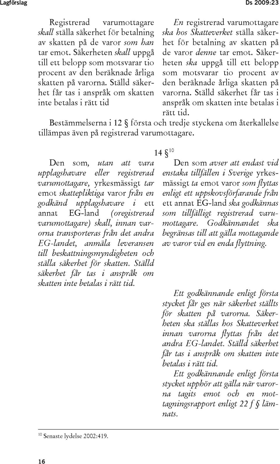 Ställd säkerhet får tas i anspråk om skatten inte betalas i rätt tid En registrerad varumottagare ska hos Skatteverket ställa säkerhet för betalning av skatten på de varor denne tar emot.