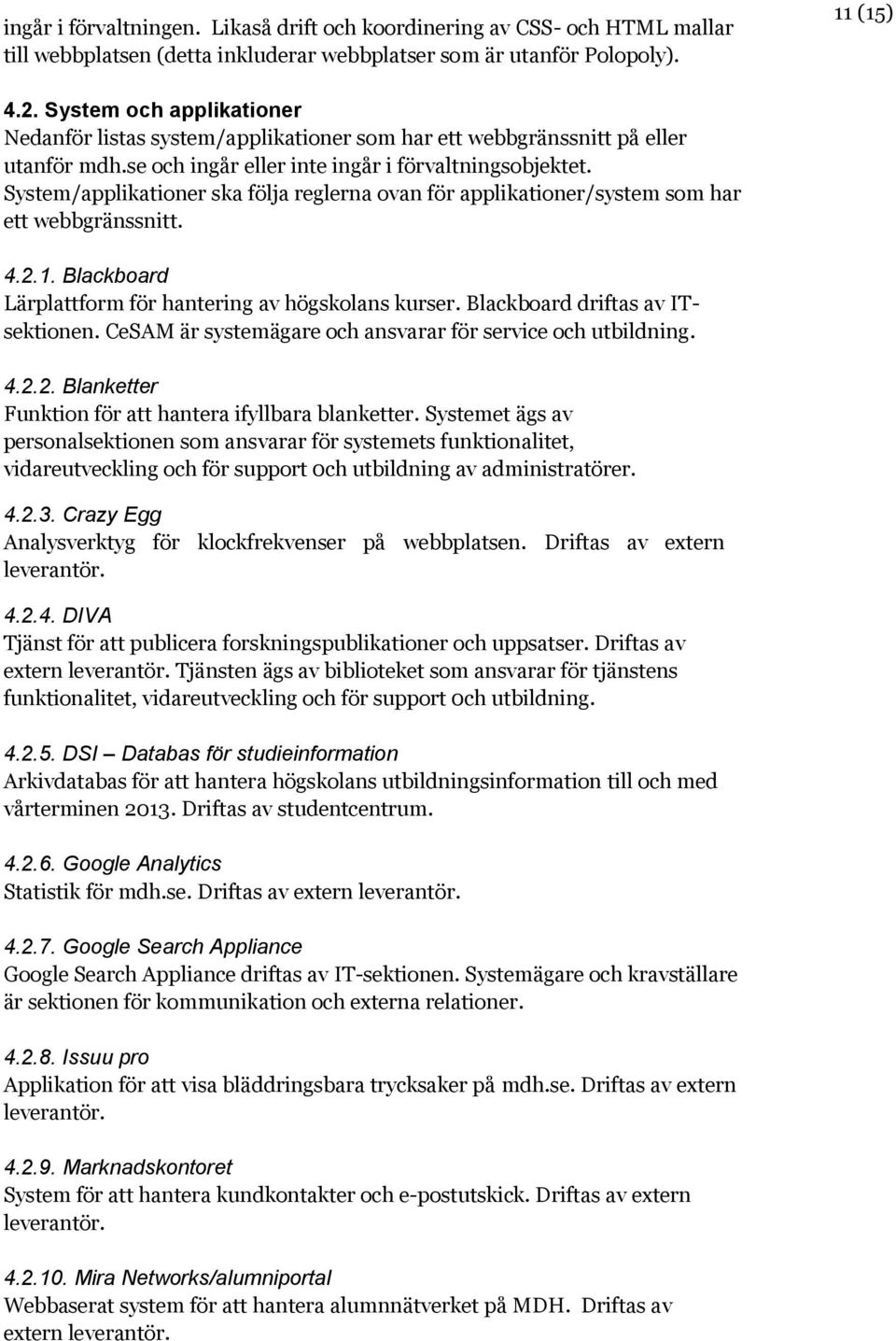 System/applikationer ska följa reglerna ovan för applikationer/system som har ett webbgränssnitt. 4.2.1. Blackboard Lärplattform för hantering av högskolans kurser. Blackboard driftas av ITsektionen.