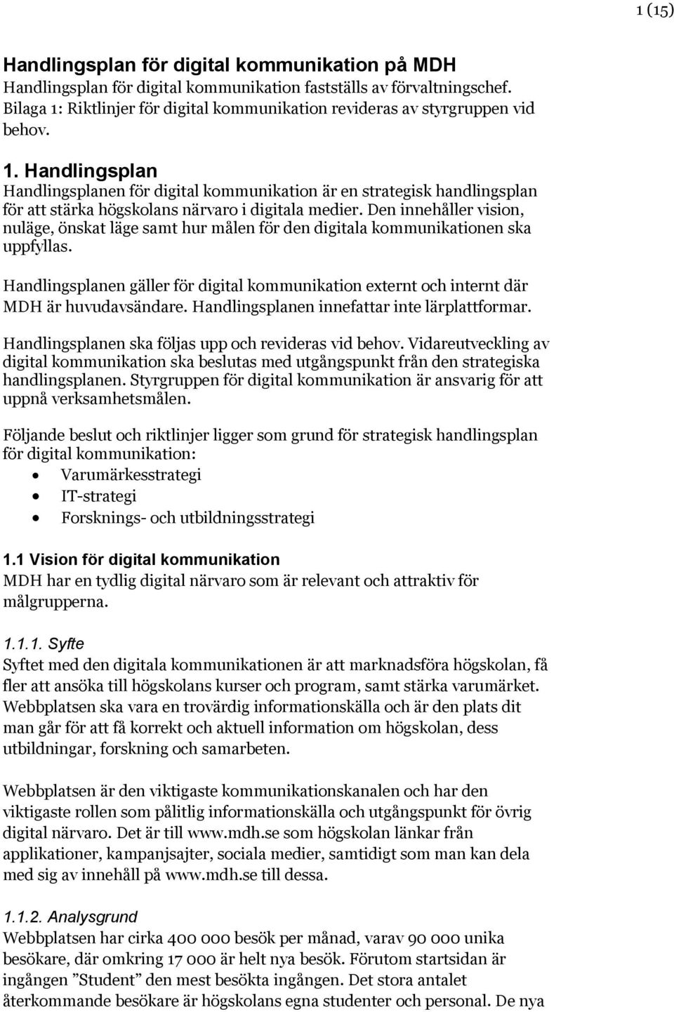 Den innehåller vision, nuläge, önskat läge samt hur målen för den digitala kommunikationen ska uppfyllas.