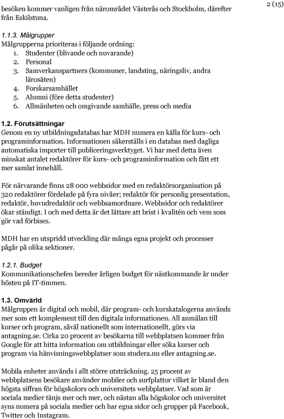 Förutsättningar Genom en ny utbildningsdatabas har MDH numera en källa för kurs- och programinformation.