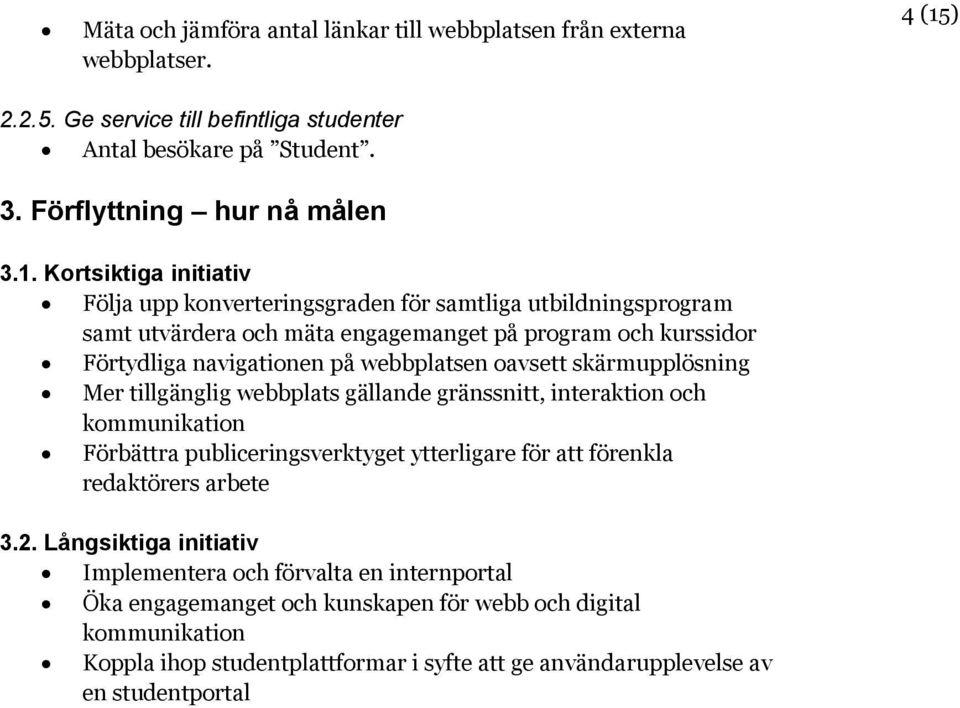 Kortsiktiga initiativ Följa upp konverteringsgraden för samtliga utbildningsprogram samt utvärdera och mäta engagemanget på program och kurssidor Förtydliga navigationen på webbplatsen oavsett